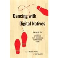 Dancing with Digital Natives Staying in Step with the Generation That’s Transforming the Way Business Is Done