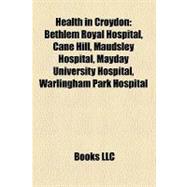 Health in Croydon : Bethlem Royal Hospital, Cane Hill, Maudsley Hospital, Mayday University Hospital, Warlingham Park Hospital