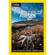 National Geographic Treasures of Alaska The Last Great American Wilderness