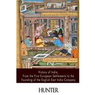 History of India, from the First European Settlements to the Founding of the English East India Company