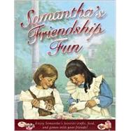 Samantha's Friendship Fun : Enjoy Samantha's Favorite Crafts, Food, and Games with Your Friends!