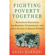 Fighting Poverty Together Rethinking Strategies for Business, Governments, and Civil Society to Reduce Poverty
