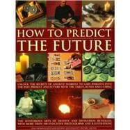 How to Predict the Future Unlock the secrets of ancient symbols to gain insights into the past, present and future with the tarot, runes and I Ching