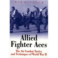 Allied Fighter Aces : The Air Combat Tactics and Techniques of World War II