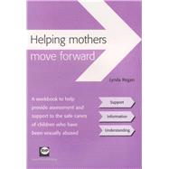 Helping mothers move forward A workbook to help provide assessment and support to the safe carers of children who have been sexually abused