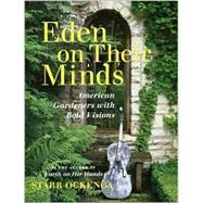 Eden on Their Minds : American Gardeners with Bold Visions