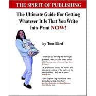 Spirited Publishing : The Ultimate Guide for Getting Whatever It Is That You Write into Print Now!: How to Get Your Writing into Print Now!