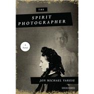 The Spirit Photographer A Novel