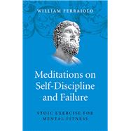 Meditations on Self-Discipline and Failure Stoic Exercise for Mental Fitness
