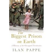 The Biggest Prison on Earth A History of the Occupied Territories