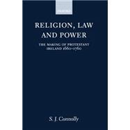 Religion, Law, and Power The Making of Protestant Ireland 1660-1760
