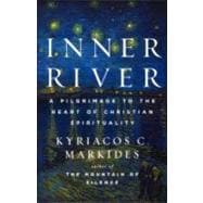 Inner River A Pilgrimage to the Heart of Christian Spirituality