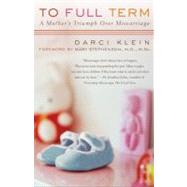 To Full Term : A Mother's Triumph over Miscarriage