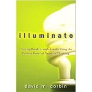 Illuminate : Harnessing the Positive Power of Negative Thinking