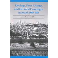 Ideology, Party Change, and Electoral Campaigns in Israel, 1965™2001