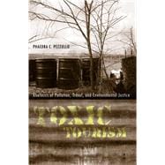 Toxic Tourism : Rhetorics of Pollution, Travel, and Environmental Justice