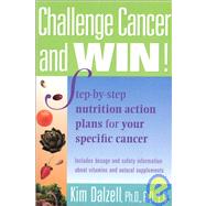 Challenge Cancer and Win! : Step-by-Step Nutrition Action Plans for Your Specific Cancer