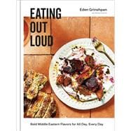 Eating Out Loud Bold Middle Eastern Flavors for All Day, Every Day: A Cookbook