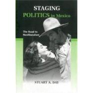 Staging Politics In Mexico The Road to Neoliberalism