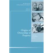 Origins of Ownership of Property, Number 132, Summer 2011 : New Directions for Child and Adolescent Development
