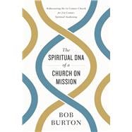 The Spiritual DNA of a Church on Mission Rediscovering the 1st Century Church for 21st Century Spiritual Awakening