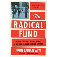 The Radical Fund How a Band of Visionaries and a Million Dollars Upended America