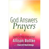 God Answers Prayers : Inspiring True Stories of Faith and Hope