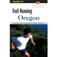Trail Running Oregon : Northwest and Central Oregon's Classic Trail Runs