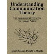 Understanding Communication Theory The Communicative Forces for Human Action