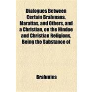 Dialogues Between Certain Brahmans, Marattas, and Others, and a Christian, on the Hindoe and Christian Religions, Being the Substance of Disputations Between Several Brahamans and Two Christian Missionaries (J. Stevenson and Mitchell)