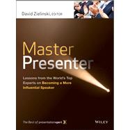Master Presenter Lessons from the World's Top Experts on Becoming a More Influential Speaker, The Best of PresentationXpert