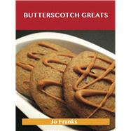 Butterscotch Greats: Delicious Butterscotch Recipes, the Top 80 Butterscotch Recipes