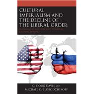 Cultural Imperialism and the Decline of the Liberal Order Russian and Western Soft Power in Eastern Europe