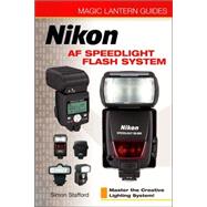 Magic Lantern Guides®: Nikon AF Speedlight Flash System Master the Creative Lighting System!