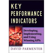 Key Performance Indicators : Developing, Implementing, and Using Winning KPIs