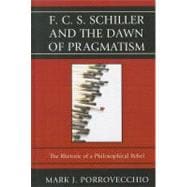 F.C.S. Schiller and the Dawn of Pragmatism The Rhetoric of a Philosophical Rebel