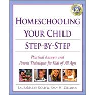 Homeschooling Your Child Step-by-Step : 100+ Simple Solutions to Homeschooling's Toughest Problems