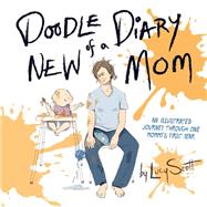 Doodle Diary of a New Mom An Illustrated Journey Through One Mommy’s First Year