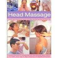 Head Massage Simple ways to revive, heal, pamper and feel fabulous all over. Amazing techniques to recharge your mind and body and improve your health, with 250  beautiful step-by-step photographs