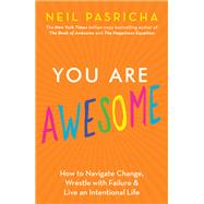 You Are Awesome How to Navigate Change, Wrestle with Failure, and Live an Intentional Life