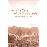 Emperor Yang of the Sui Dynasty: His Life, Times, And Legacy