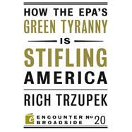 How the EPA's Green Tyranny Is Stifling America