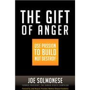 The Gift of Anger Use Passion to Build Not Destroy
