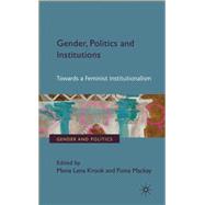 Gender, Politics and Institutions Towards a Feminist Institutionalism
