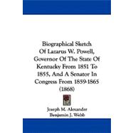 Biographical Sketch of Lazarus W. Powell, Governor of the State of Kentucky from 1851 to 1855, and a Senator in Congress from 1859-1865