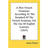 New French Grammar : According to the Standard of the French Academy, for the Use of English Learners (1847)