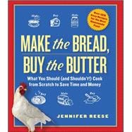 Make the Bread, Buy the Butter What You Should (and Shouldn't) Cook from Scratch to Save Time and Money