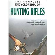 The Complete Encyclopedia Of Hunting Rifles: A Comprehensive Guide to Shotguns and Other Game Guns from Around the World