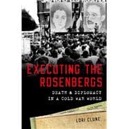 Executing the Rosenbergs Death and Diplomacy in a Cold War World
