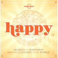 Happy 1 Secrets to Happiness from the Cultures of the World